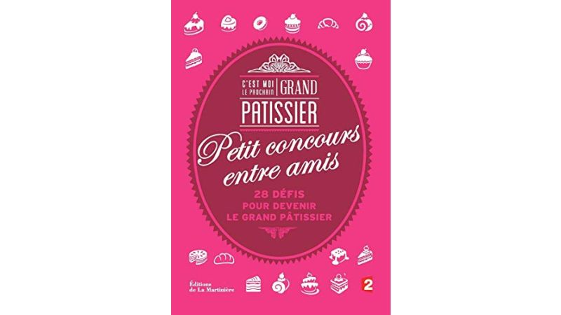 C'est moi le prochain Grand Pâtissier ! Petit concours entre amis - Livre